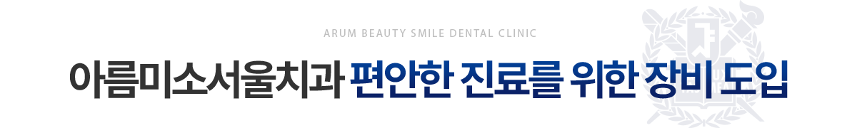 아름미소서울치과 편안한 진료를 위한 장비 도입